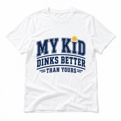 My Kid Dinks Better Than Yours - Funny Pickleball Parent T-Shirt - Sports Humor Gift