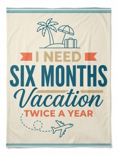 I Need Six Months Vacation Twice a Year Funny Fleece Blanket — Travel Throw | Trinmama