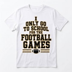 I Only Go To School For The Football Games T-Shirt, Funny Game Day Student, Teen Gift | Trinmama